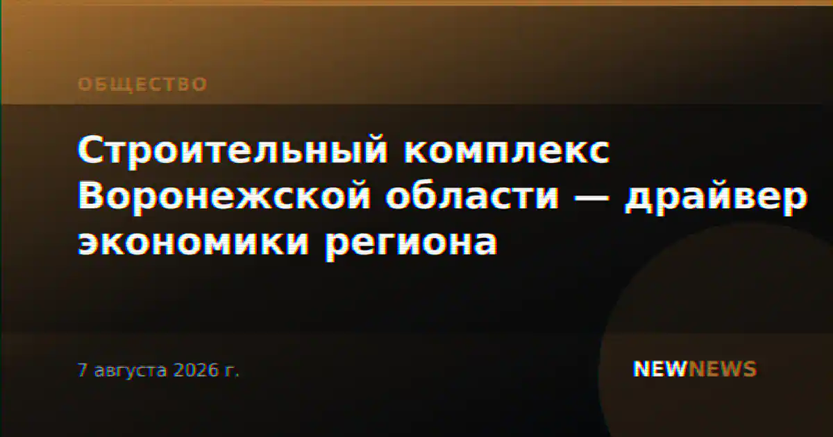 Строительный комплекс Воронежской области — драйвер экономики региона