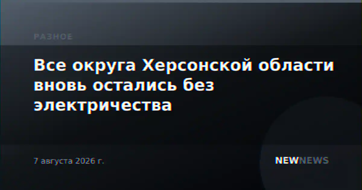 Все округа Херсонской области вновь остались без электричества