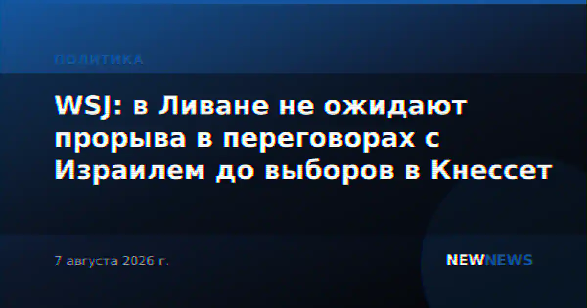 WSJ: в Ливане не ожидают прорыва в переговорах с Израилем до выборов в Кнессет