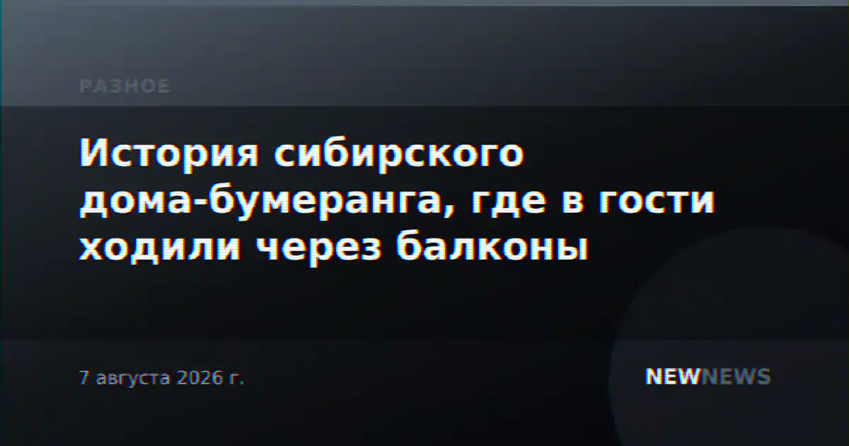 История сибирского дома-бумеранга, где в гости ходили через балконы