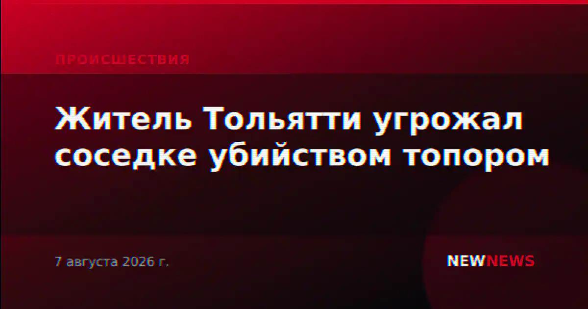 Житель Тольятти угрожал соседке убийством топором
