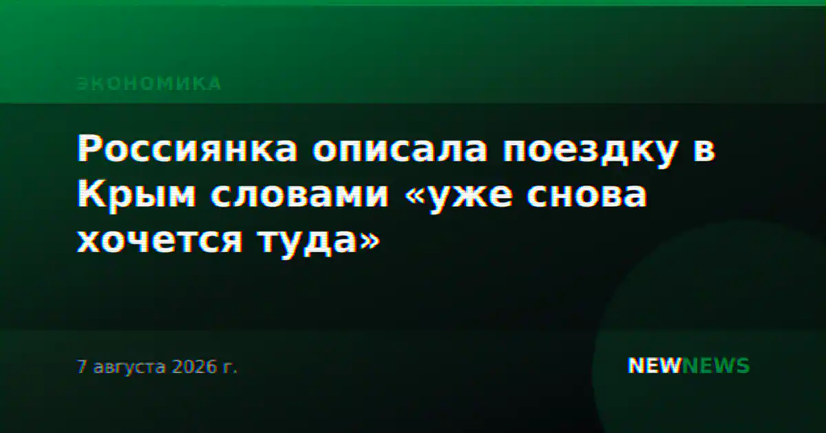 Россиянка описала поездку в Крым словами «уже снова хочется туда»