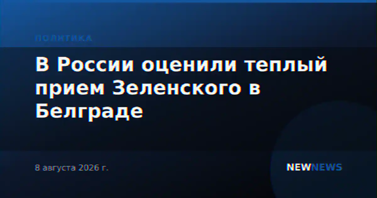 В России оценили теплый прием Зеленского в Белграде