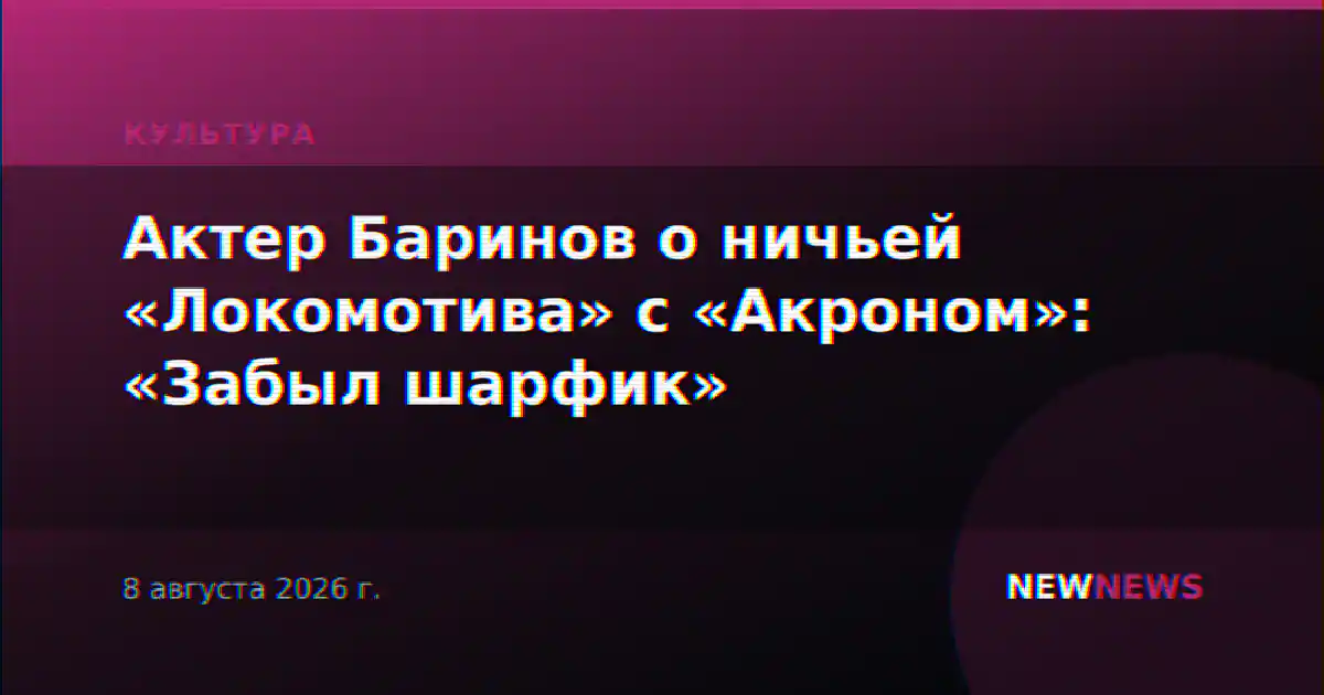 Актер Баринов о ничьей «Локомотива» с «Акроном»: «Забыл шарфик»