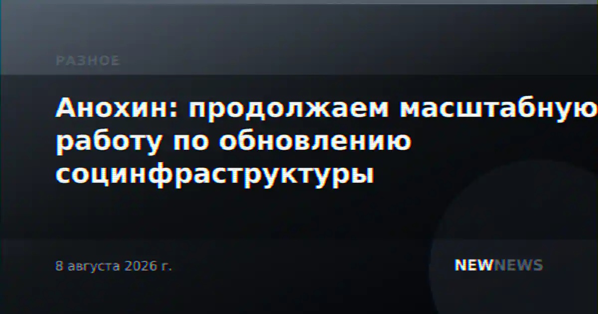Анохин: продолжаем масштабную работу по обновлению социнфраструктуры
