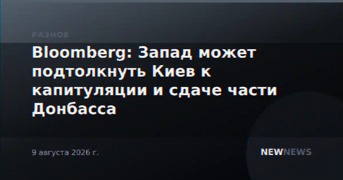 Bloomberg: Запад может подтолкнуть Киев к капитуляции и сдаче части Донбасса