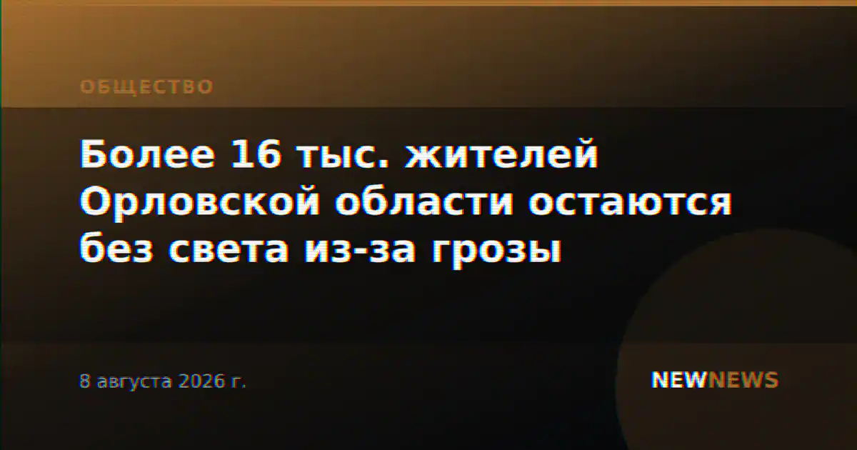 Более 16 тыс. жителей Орловской области остаются без света из-за грозы