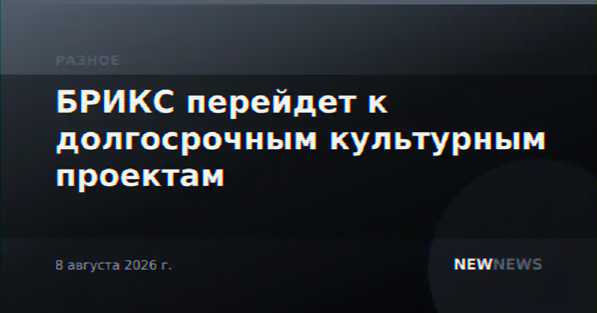 БРИКС перейдет к долгосрочным культурным проектам