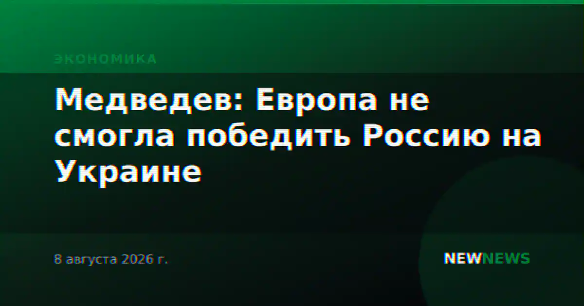 Медведев: Европа не смогла победить Россию на Украине