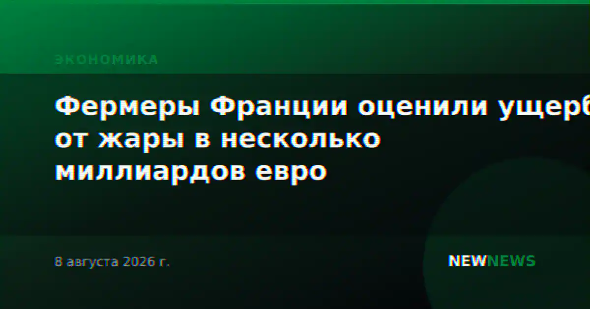 Фермеры Франции оценили ущерб от жары в несколько миллиардов евро