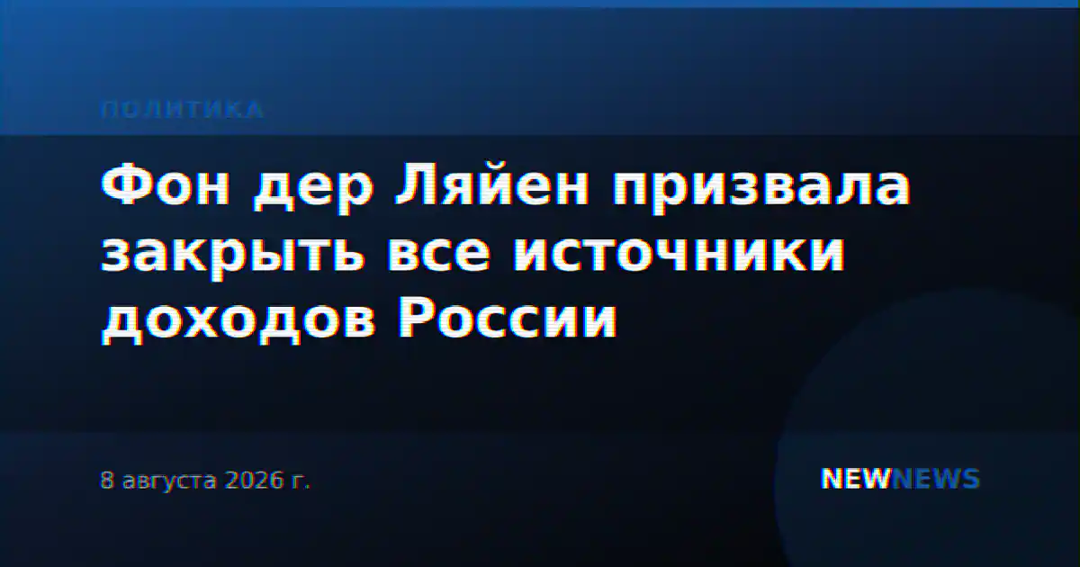 Фон дер Ляйен призвала закрыть все источники доходов России