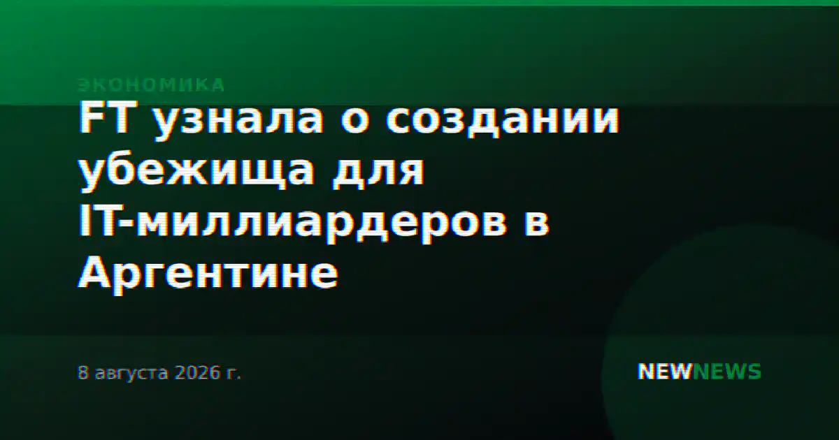 FT узнала о создании убежища для IT-миллиардеров в Аргентине