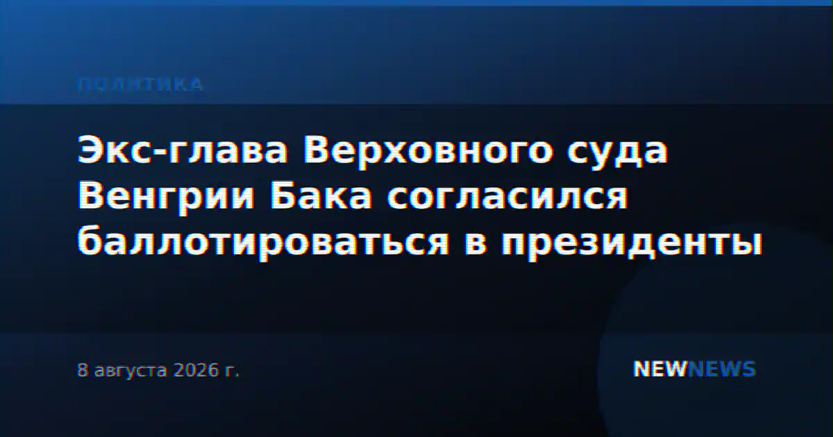 Экс-глава Верховного суда Венгрии Бака согласился баллотироваться в президенты