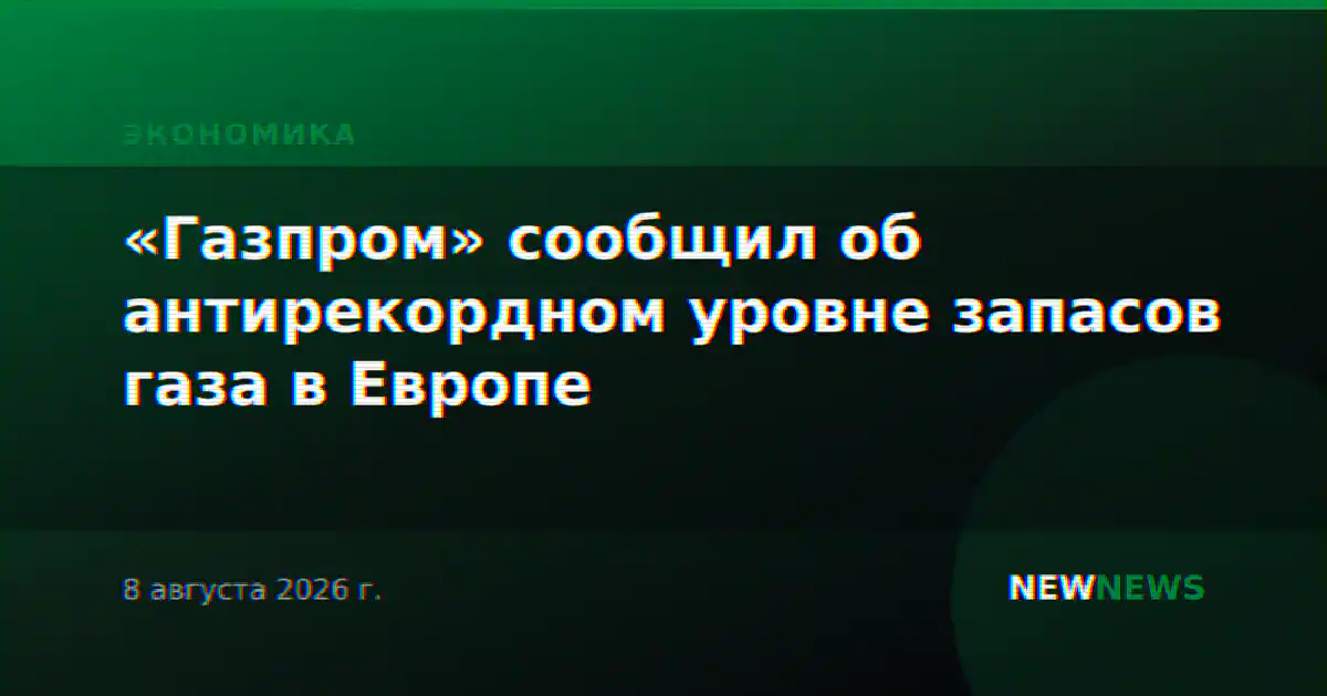 «Газпром» сообщил об антирекордном уровне запасов газа в Европе