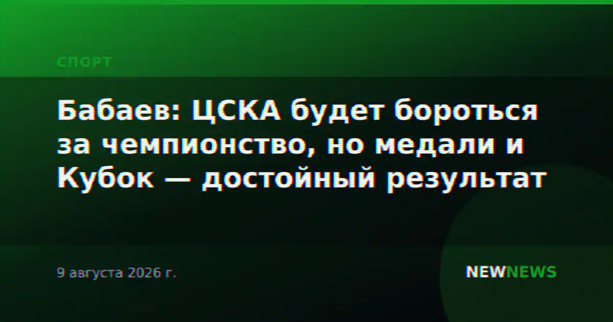 Бабаев: ЦСКА будет бороться за чемпионство, но медали и Кубок — достойный результат