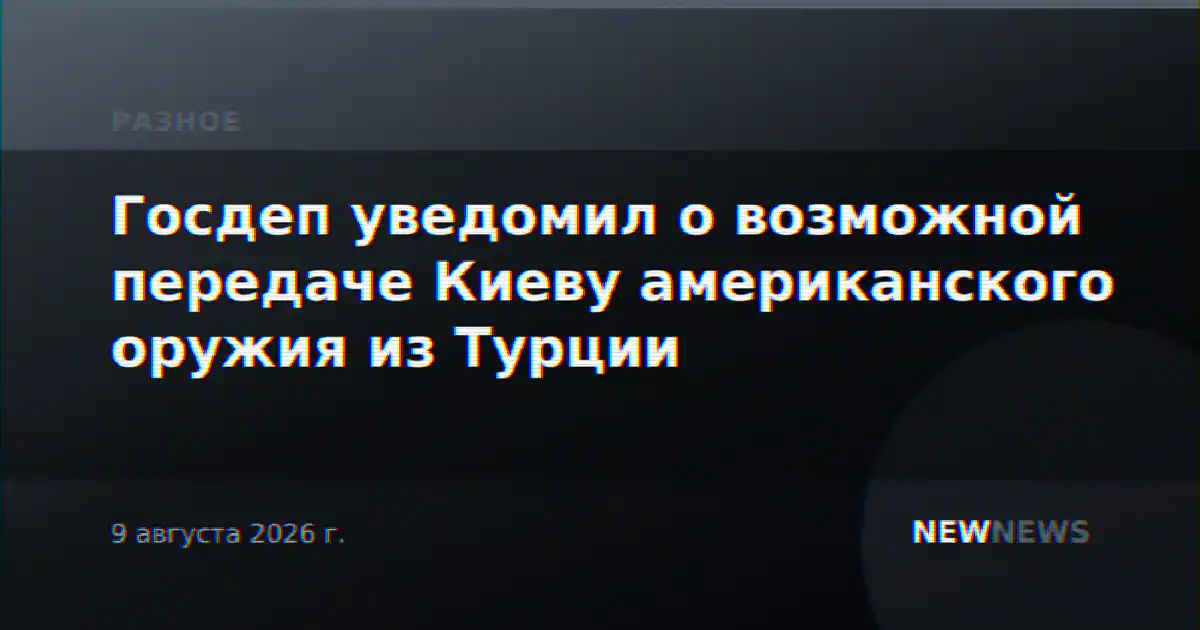 Госдеп уведомил о возможной передаче Киеву американского оружия из Турции