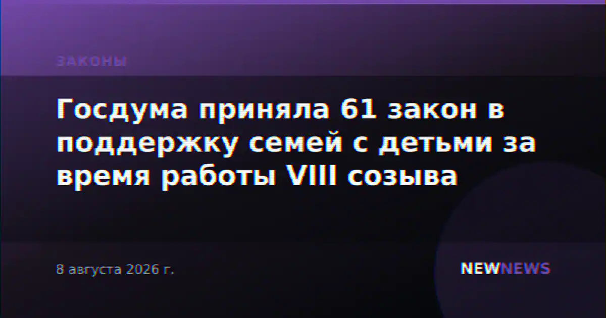 Госдума приняла 61 закон в поддержку семей с детьми за время работы VIII созыва