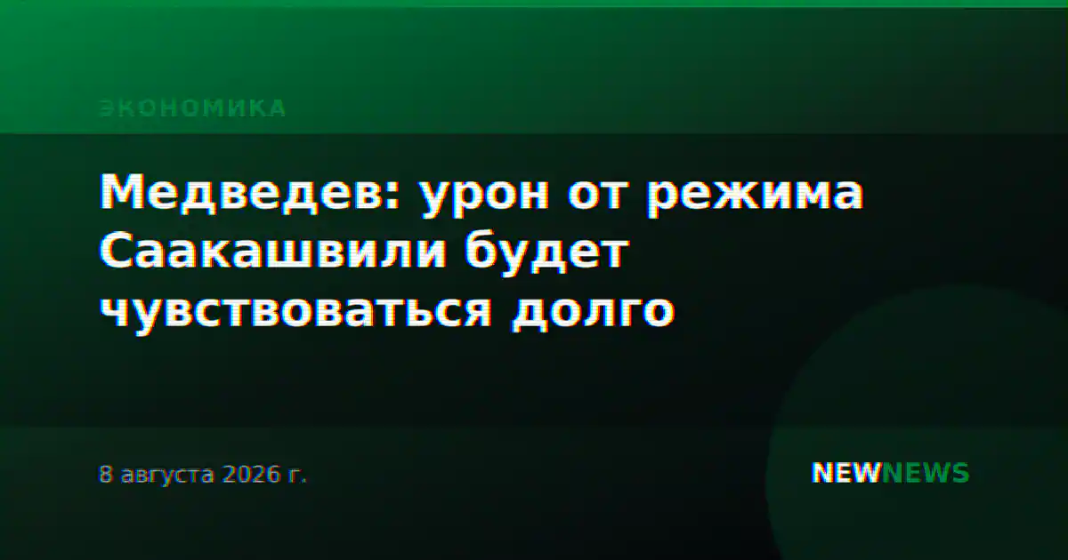 Медведев: урон от режима Саакашвили будет чувствоваться долго