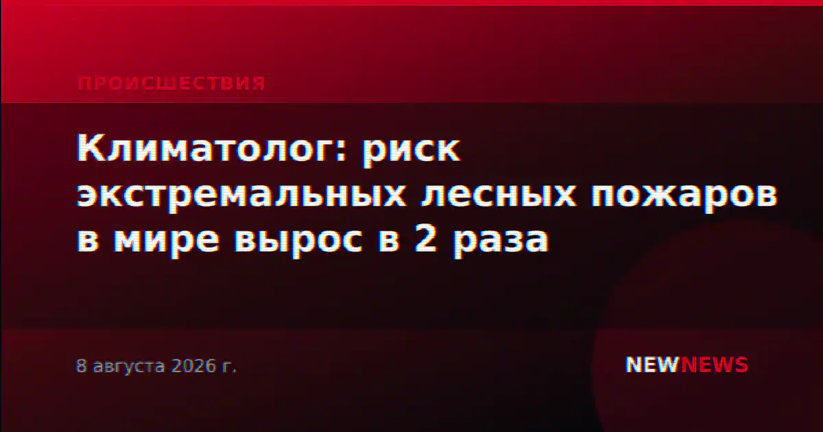 Климатолог: риск экстремальных лесных пожаров в мире вырос в 2 раза