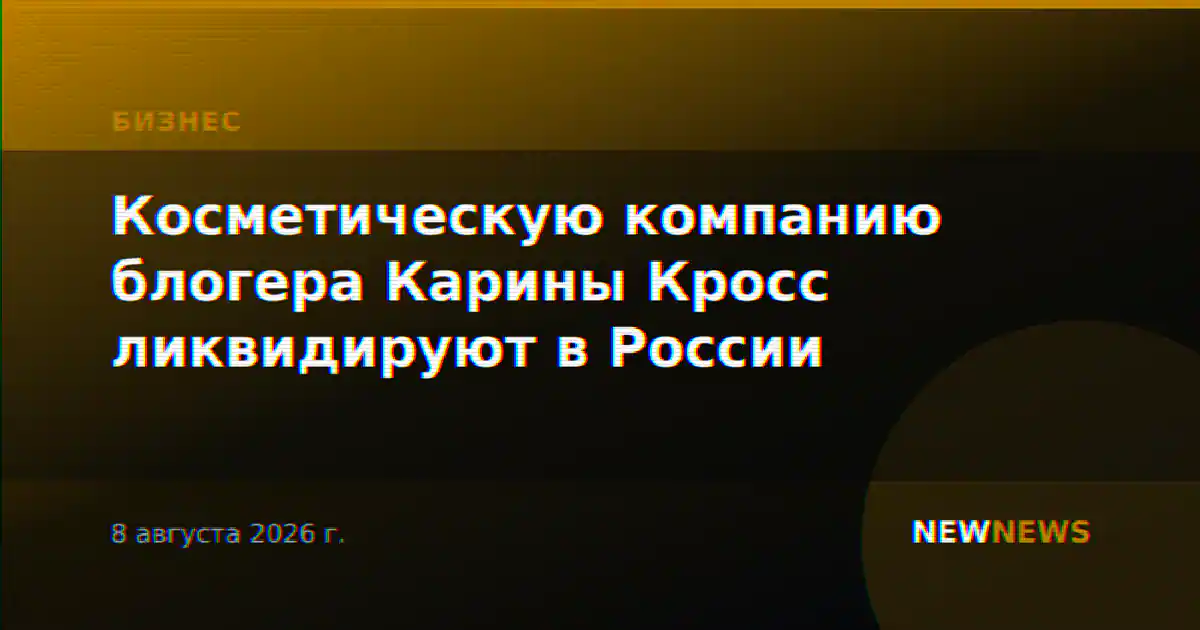 Косметическую компанию блогера Карины Кросс ликвидируют в России