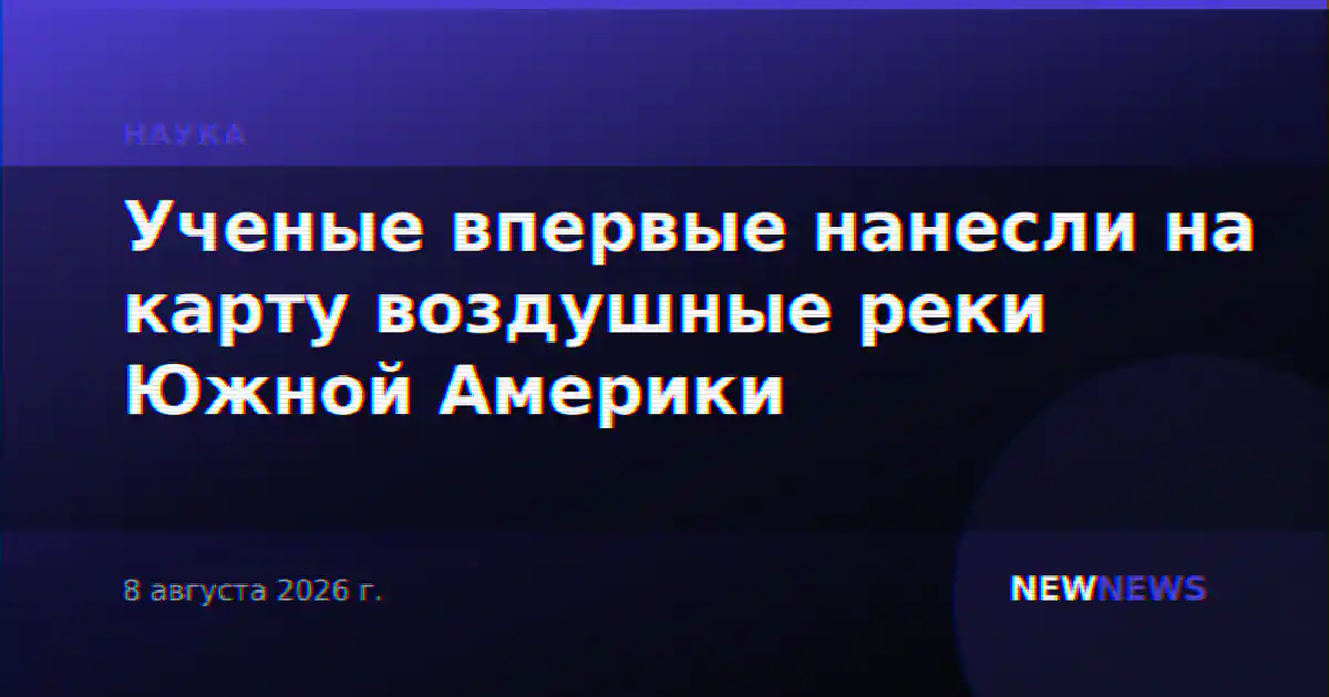 Ученые впервые нанесли на карту воздушные реки Южной Америки