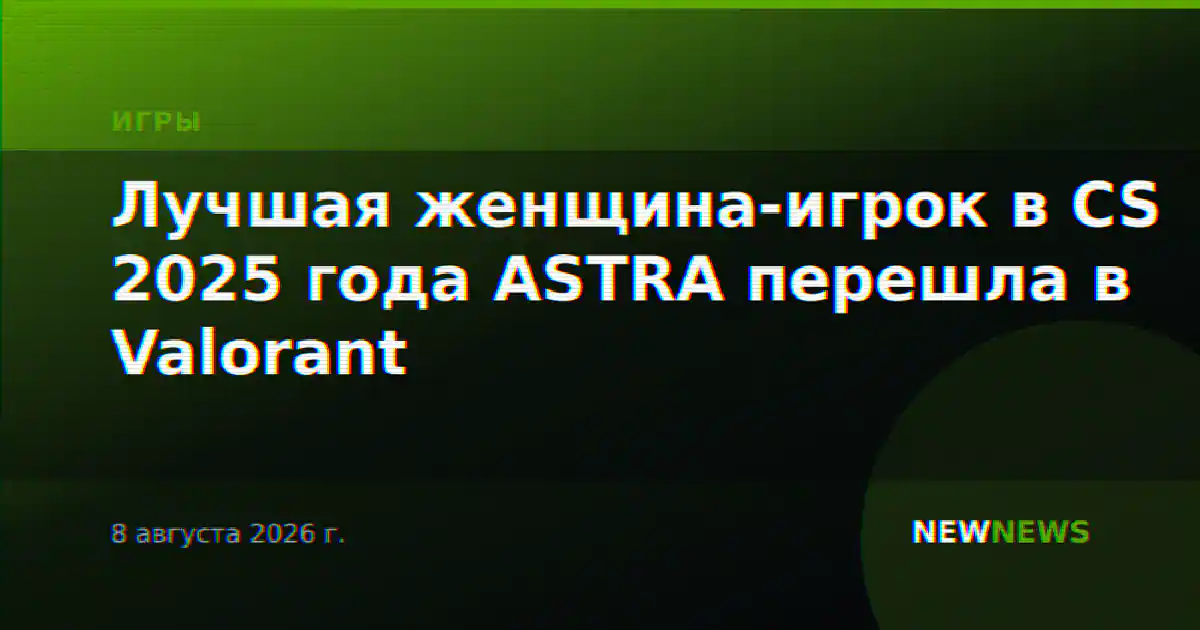 Лучшая женщина-игрок в CS 2025 года ASTRA перешла в Valorant