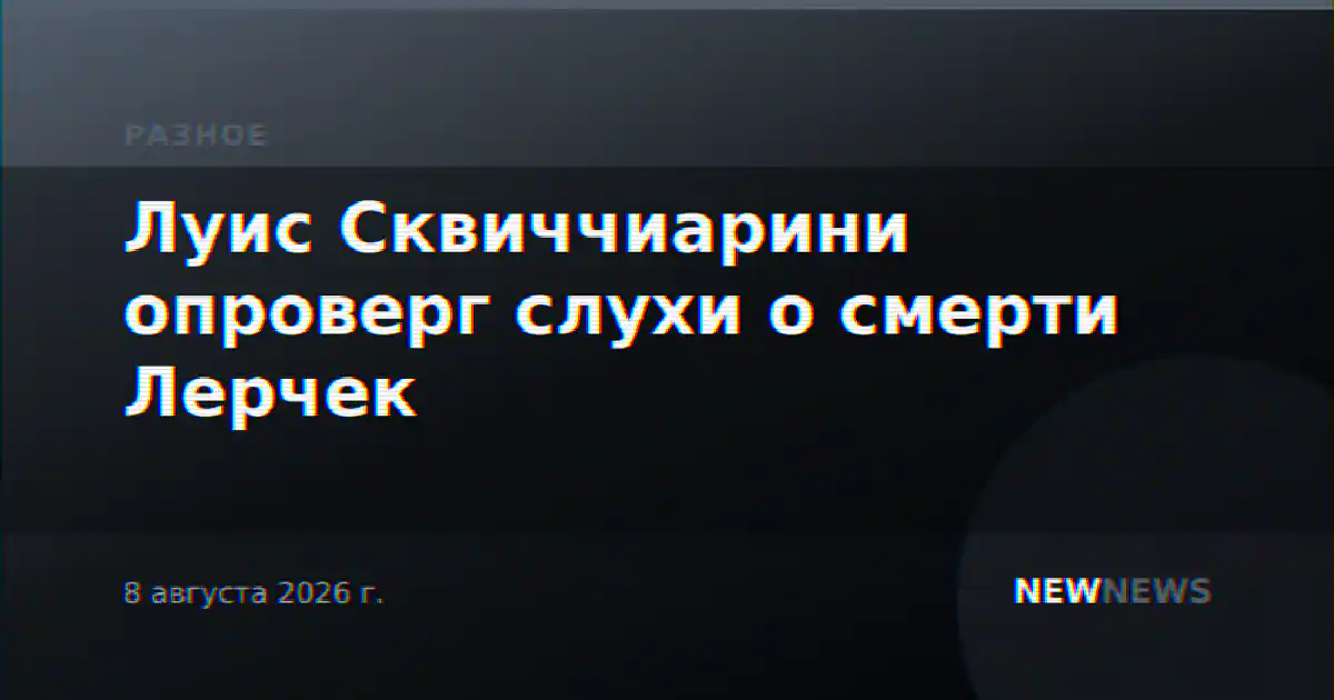 Луис Сквиччиарини опроверг слухи о смерти Лерчек
