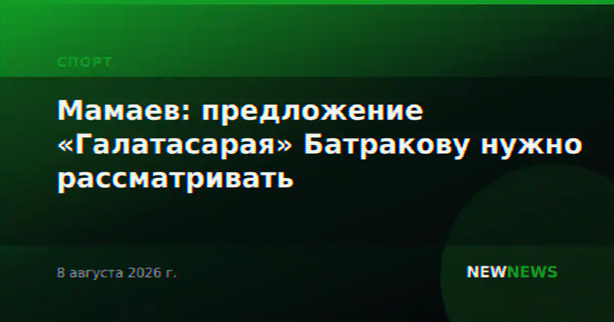 Мамаев: предложение «Галатасарая» Батракову нужно рассматривать