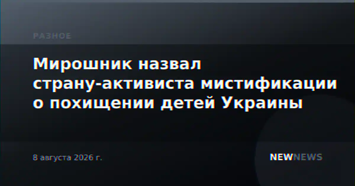 Мирошник назвал страну-активиста мистификации о похищении детей Украины