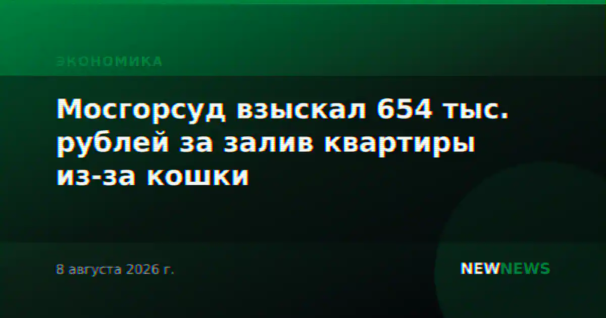 Мосгорсуд взыскал 654 тыс. рублей за залив квартиры из-за кошки
