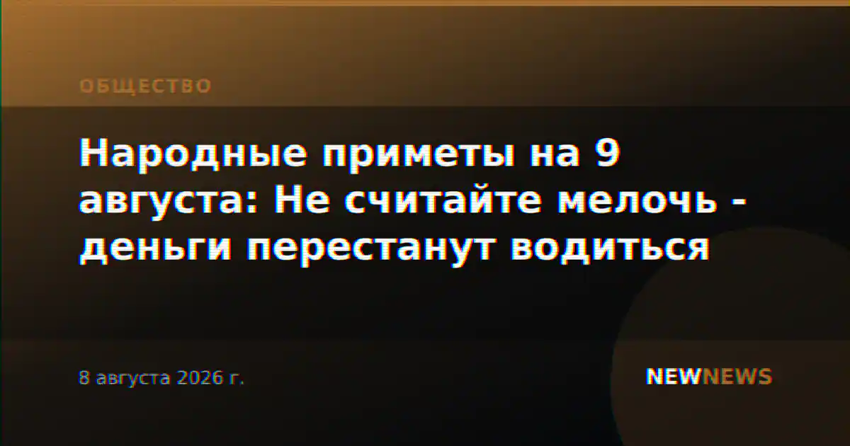Народные приметы на 9 августа: Не считайте мелочь - деньги перестанут водиться