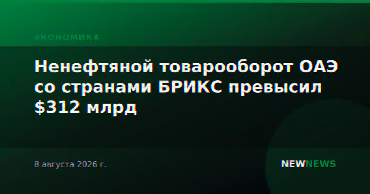 Ненефтяной товарооборот ОАЭ со странами БРИКС превысил $312 млрд