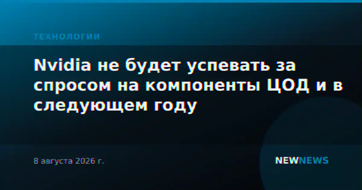 Nvidia не будет успевать за спросом на компоненты ЦОД и в следующем году