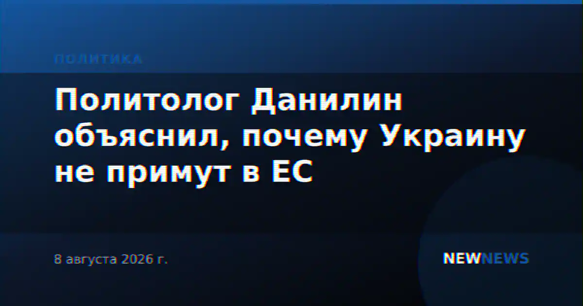 Политолог Данилин объяснил, почему Украину не примут в ЕС