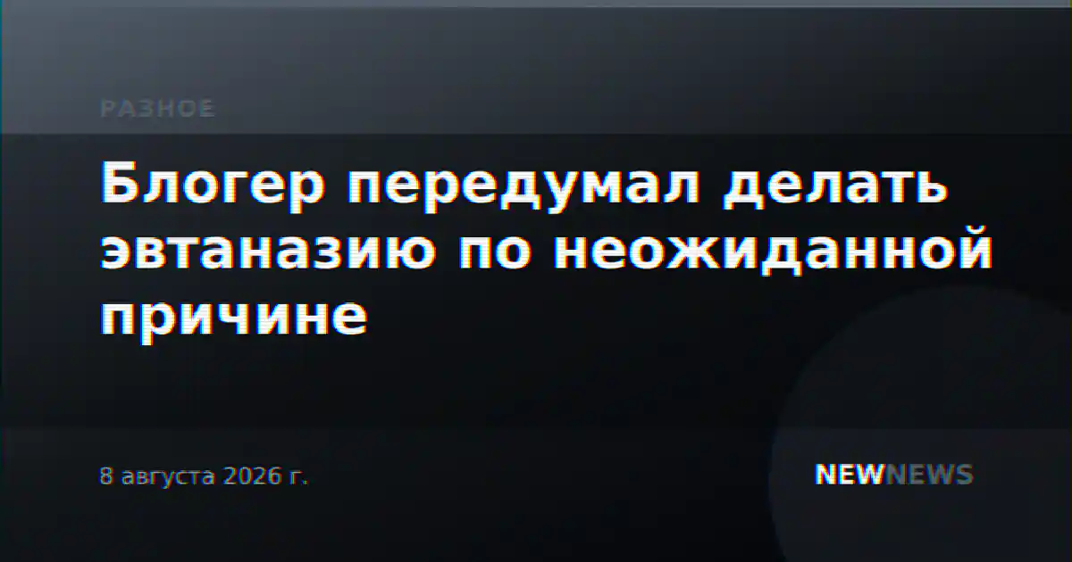 Блогер передумал делать эвтаназию по неожиданной причине