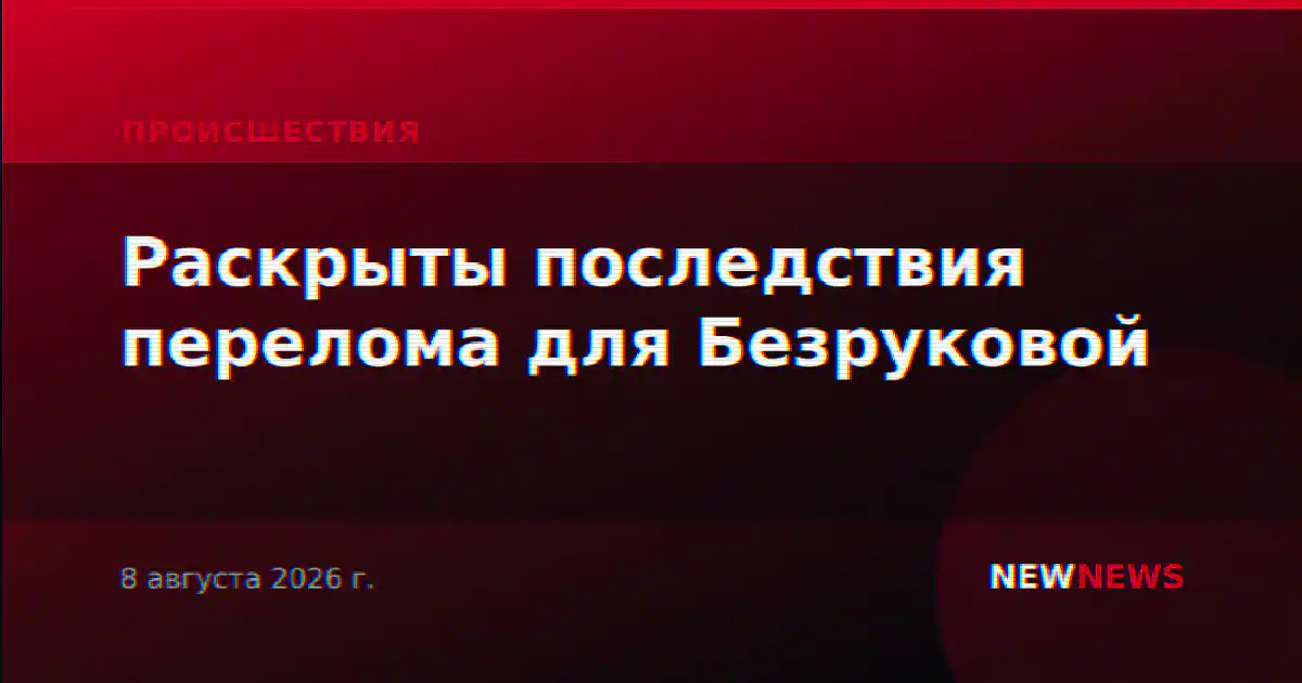 Раскрыты последствия перелома для Безруковой