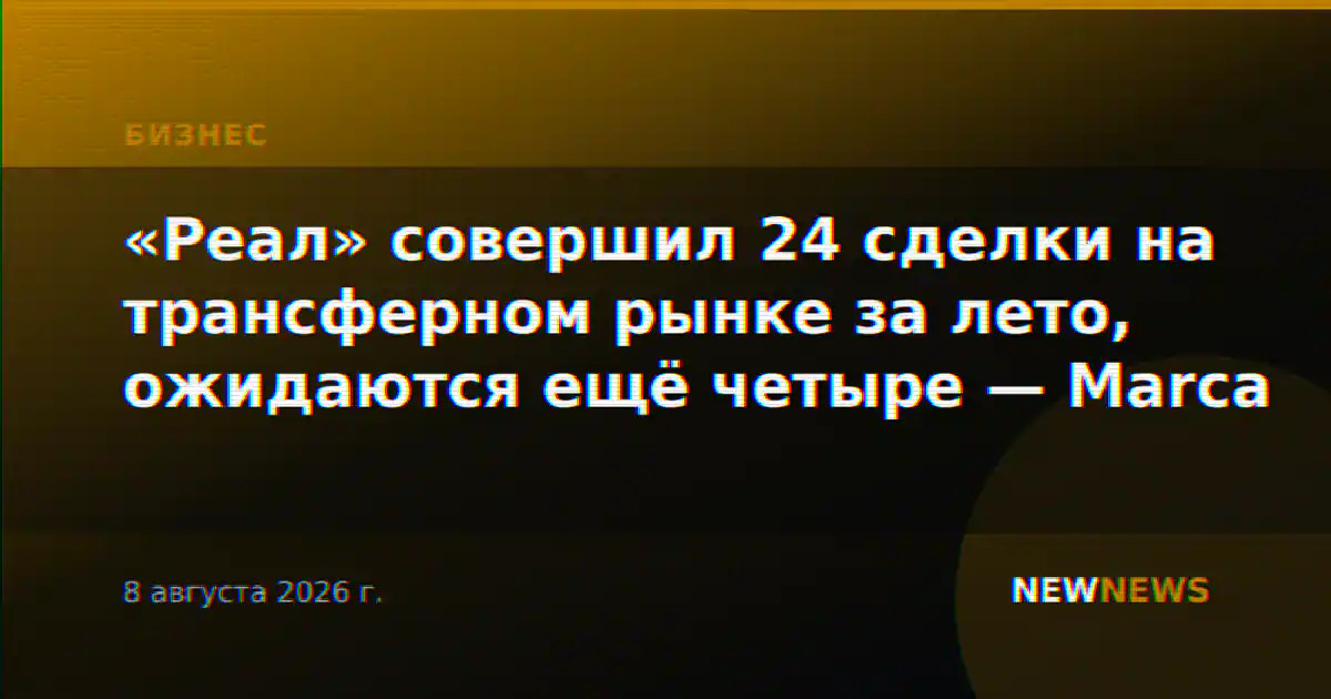 «Реал» совершил 24 сделки на трансферном рынке за лето, ожидаются ещё четыре — Marca