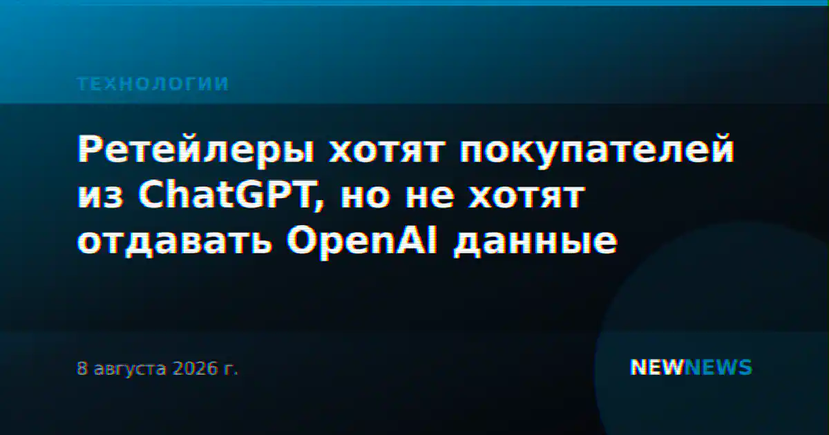 Ретейлеры хотят покупателей из ChatGPT, но не хотят отдавать OpenAI данные