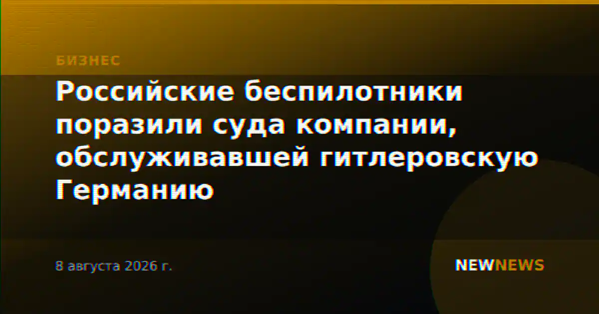 Российские беспилотники поразили суда компании, обслуживавшей гитлеровскую Германию