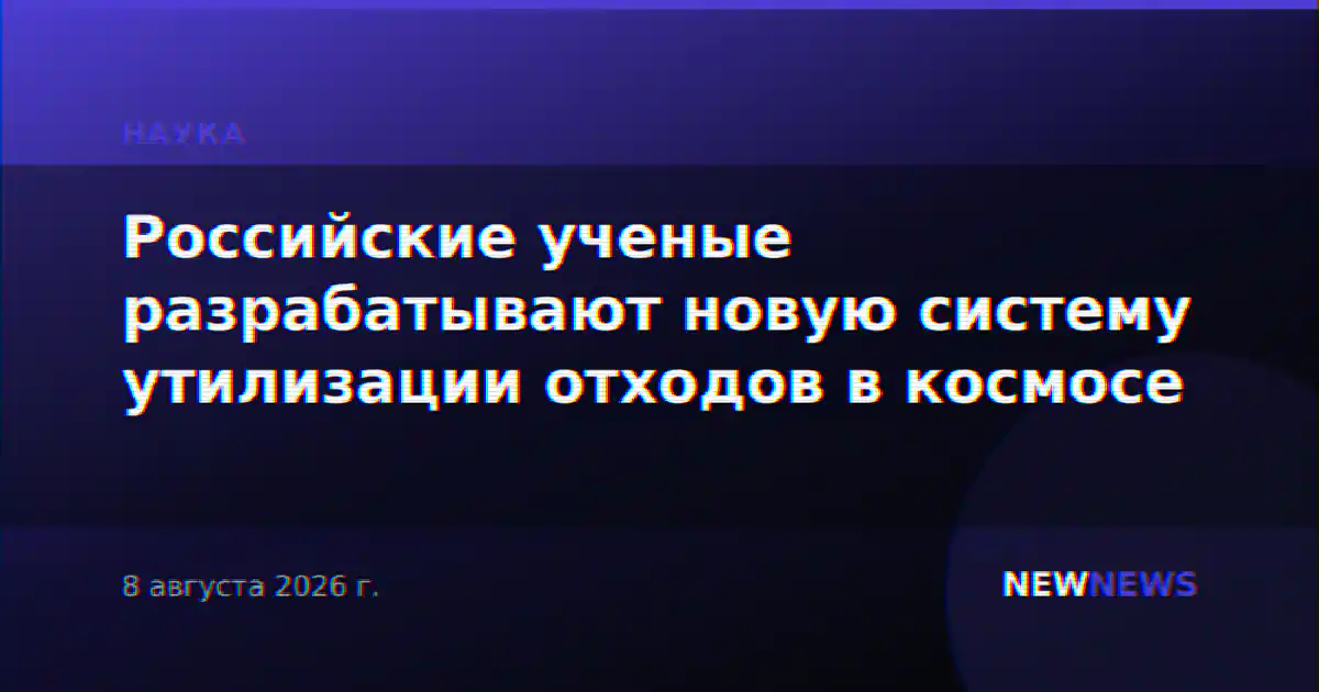 Российские ученые разрабатывают новую систему утилизации отходов в космосе