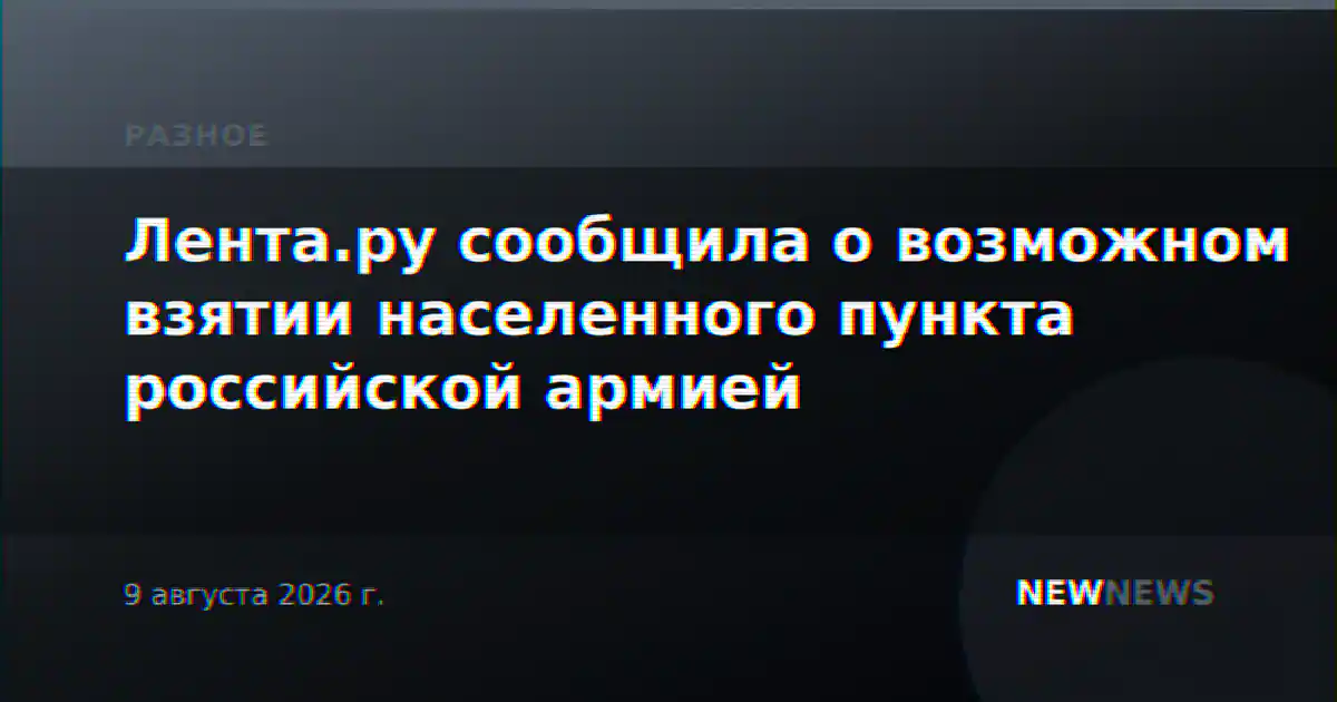Лента.ру сообщила о возможном взятии населенного пункта российской армией