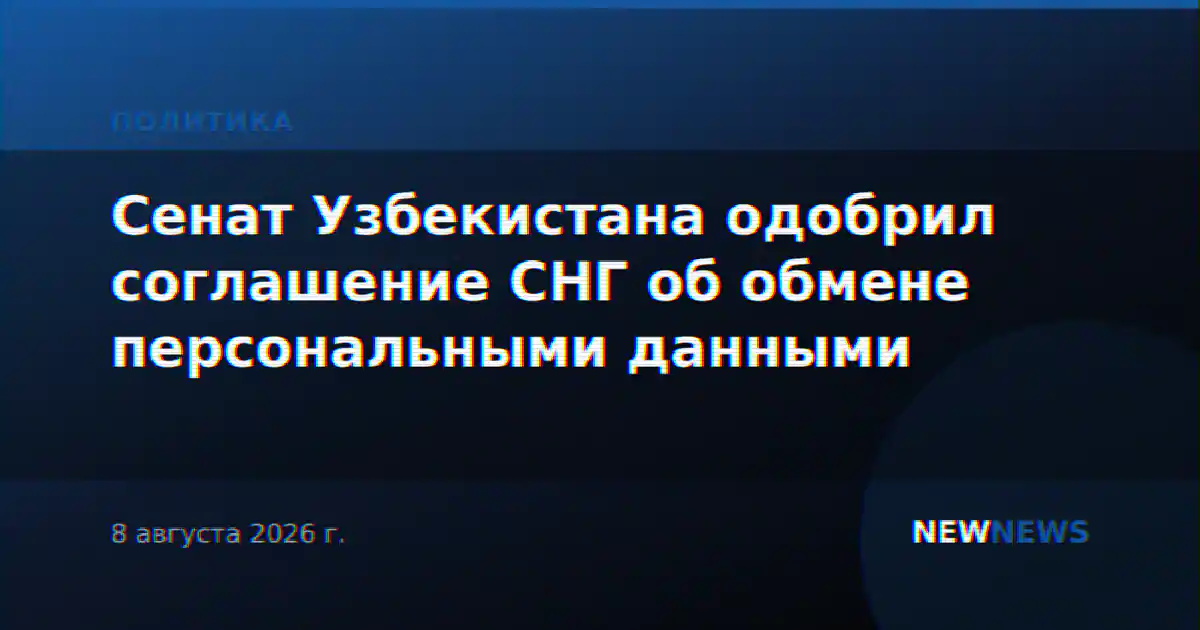 Сенат Узбекистана одобрил соглашение СНГ об обмене персональными данными