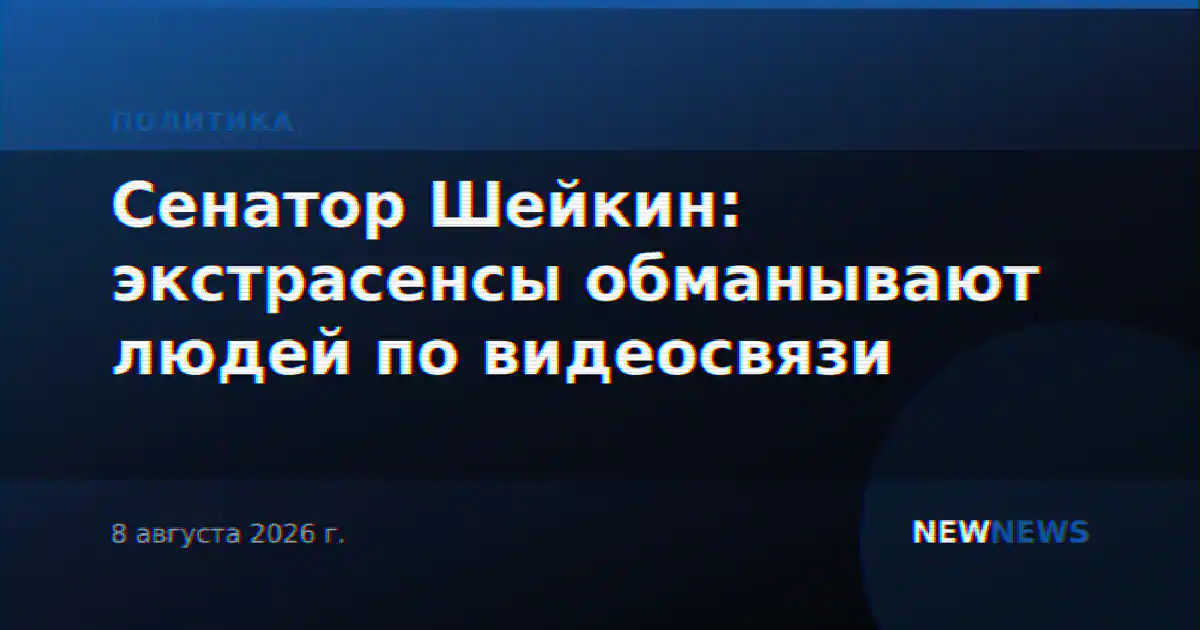 Сенатор Шейкин: экстрасенсы обманывают людей по видеосвязи