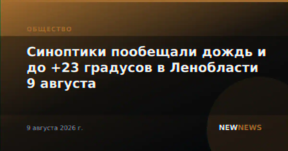 Синоптики пообещали дождь и до +23 градусов в Ленобласти 9 августа