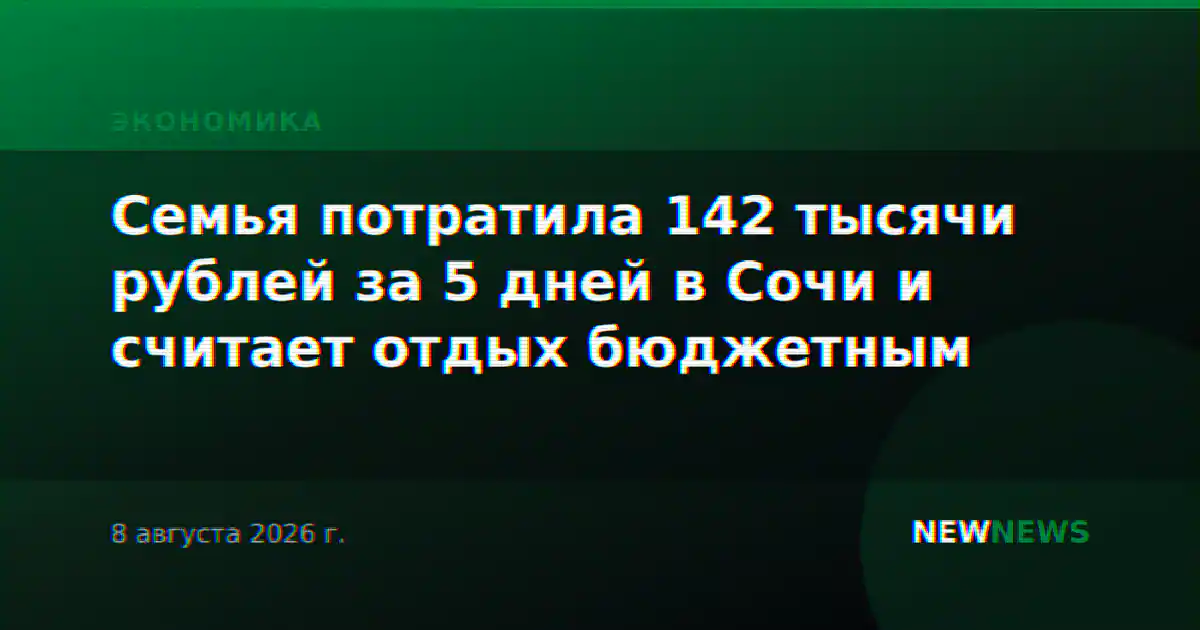 Семья потратила 142 тысячи рублей за 5 дней в Сочи и считает отдых бюджетным