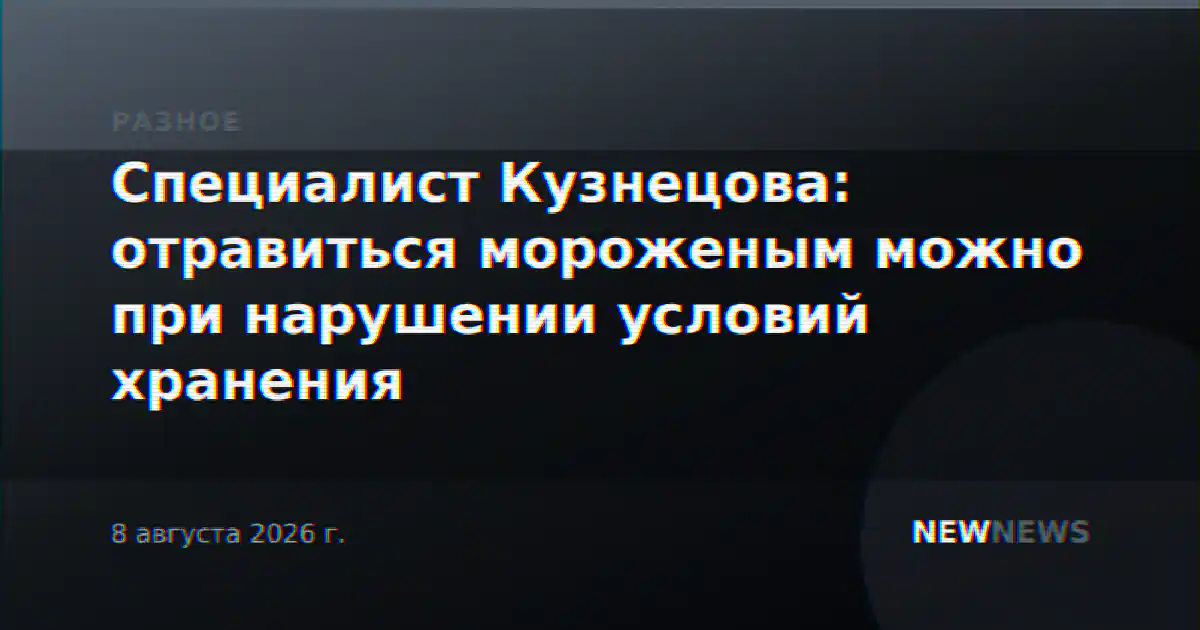 Специалист Кузнецова: отравиться мороженым можно при нарушении условий хранения