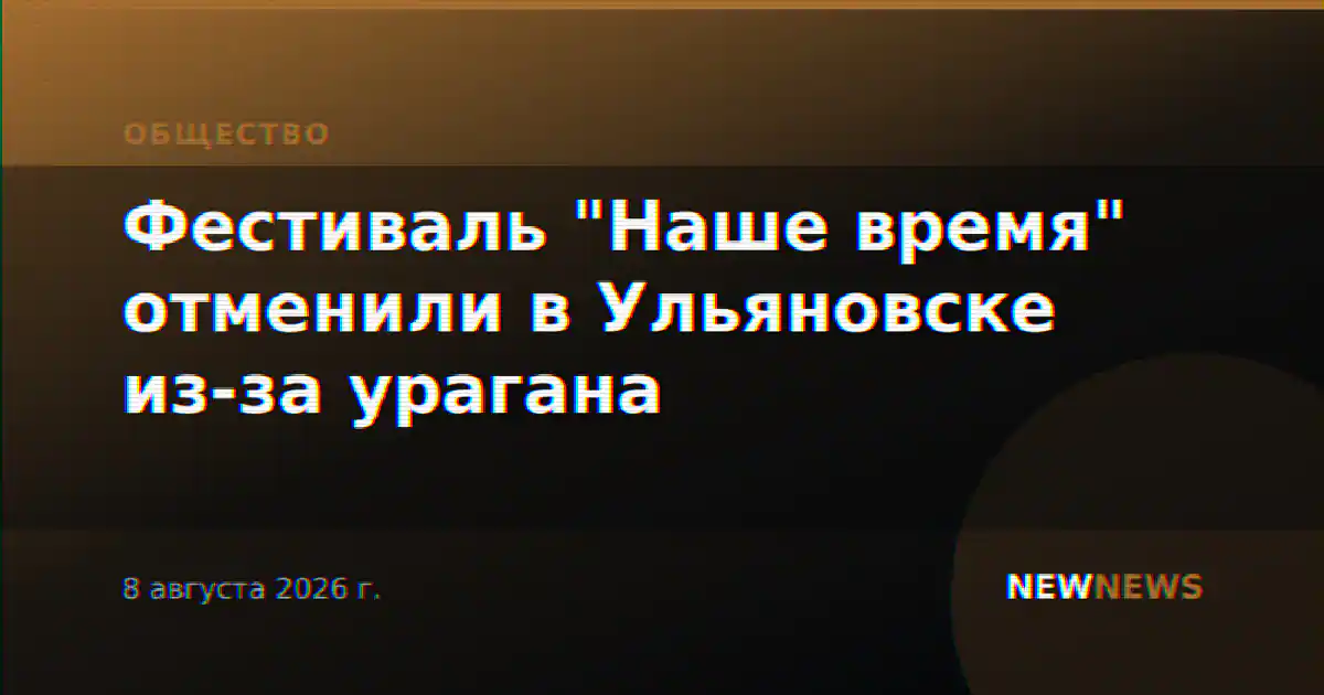 Фестиваль "Наше время" отменили в Ульяновске из-за урагана