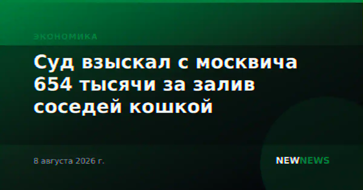 Суд взыскал с москвича 654 тысячи за залив соседей кошкой
