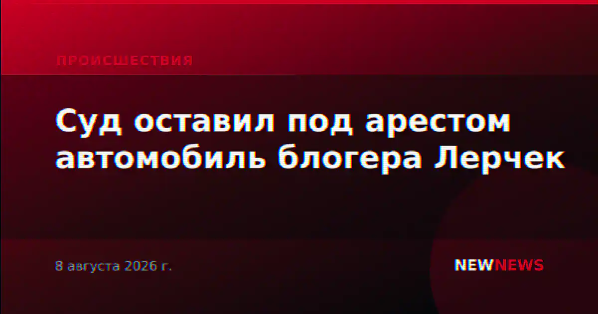 Суд оставил под арестом автомобиль блогера Лерчек