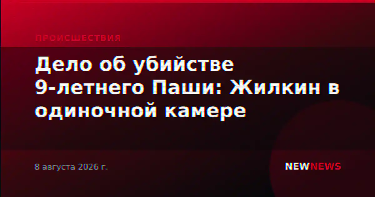 Дело об убийстве 9-летнего Паши: Жилкин в одиночной камере